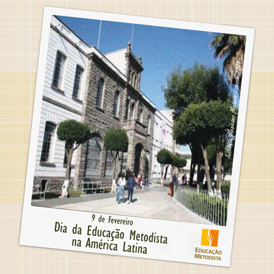 DIA DA EDUCAÇÃO METODISTA NA AMÉRICA LATINA DIA DA EDUCAÇÃO METODISTA NA AMÉRICA LATINA
