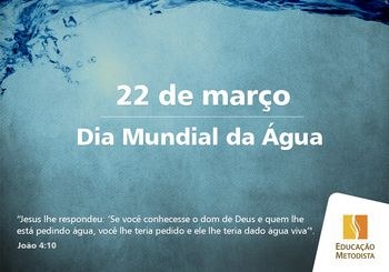 Instituições Educacionais Metodistas reforçam a importância do Dia Mundial da Água Instituições Educacionais Metodistas reforçam a importância do Dia Mundial da Água